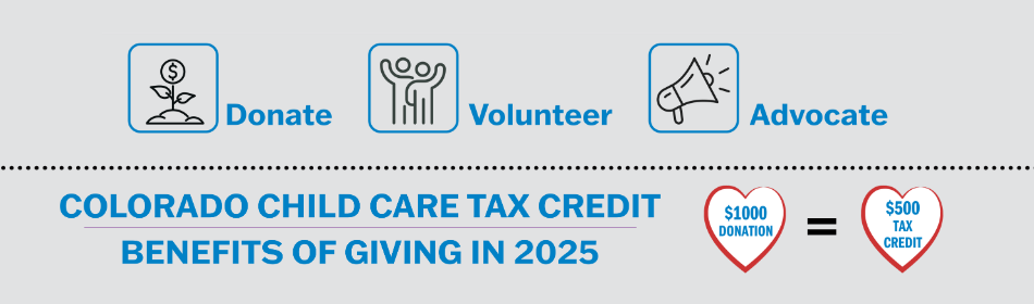 Donate. Volunteer. Advocate. Colorado Child Care Tax Credit Available.
